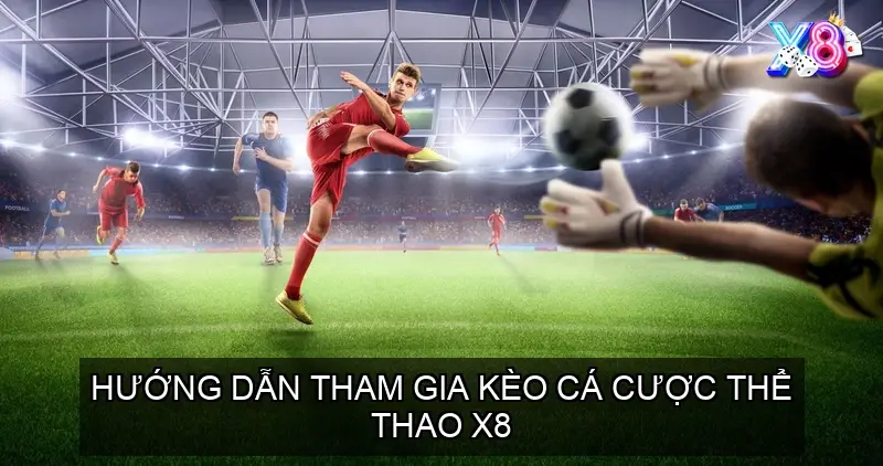 Hướng Dẫn Tham Gia kèo cá cược Thể Thao X8