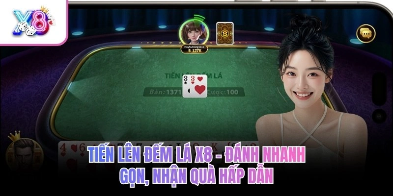 Tiến Lên Đếm Lá X8 – Đánh Nhanh Gọn, Nhận Quà Hấp Dẫn