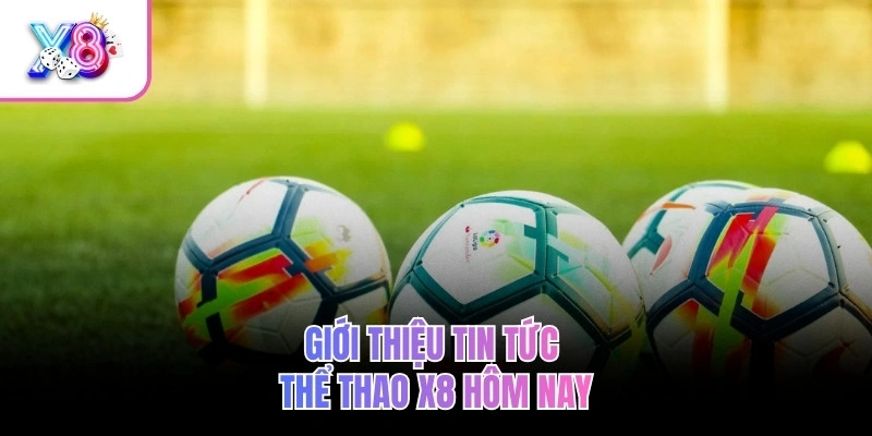 Giới thiệu tin tức thể thao X8 hôm nay