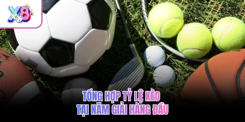 Tổng hợp tỷ lệ kèo năm giải hàng đầu