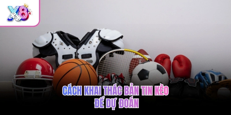 Cách khai thác bản tin kèo để dự đoán